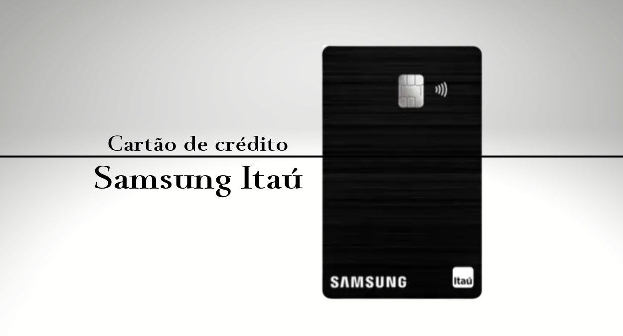 Tudo o Que Você Precisa Saber Sobre o Exclusivo Cartão de Crédito Samsung e Itaucard